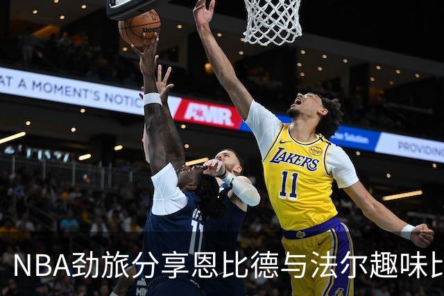 NBA劲旅分享恩比德与法尔趣味比拼手掌的精彩时刻